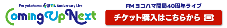 FMヨコハマ開局40周年ライブComing Up Next