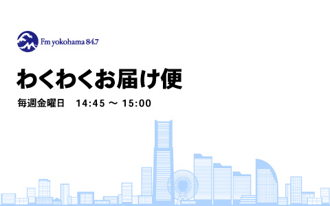 わくわくお届け便 | Fm yokohama 84.7 (FMヨコハマ 横浜のFMラジオ